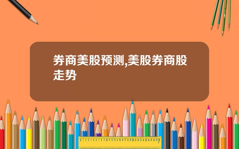 券商美股预测,美股券商股走势
