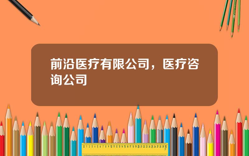前沿医疗有限公司，医疗咨询公司