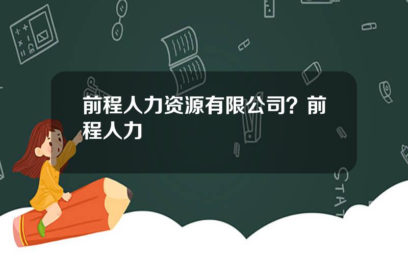 前程人力资源有限公司？前程人力