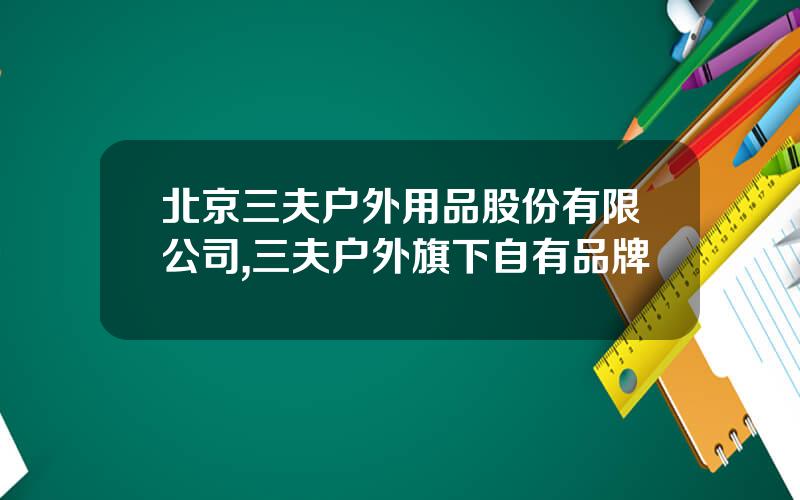 北京三夫户外用品股份有限公司,三夫户外旗下自有品牌
