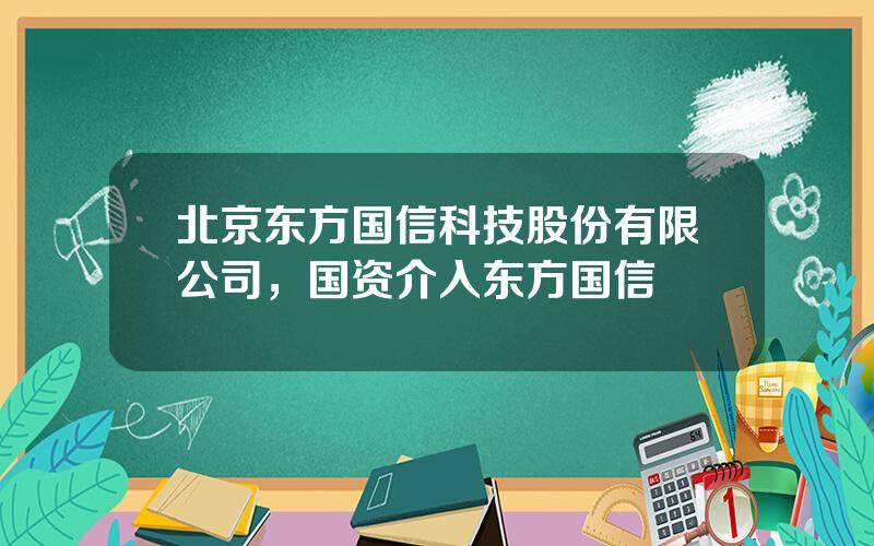 北京东方国信科技股份有限公司，国资介入东方国信