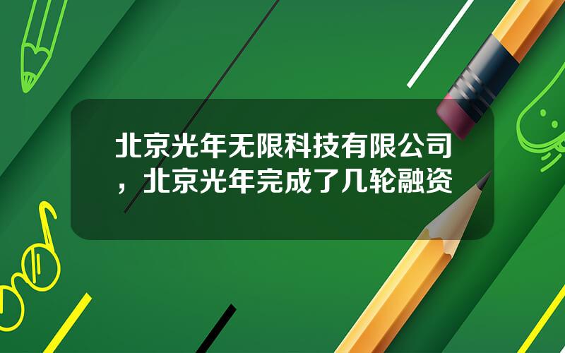 北京光年无限科技有限公司，北京光年完成了几轮融资