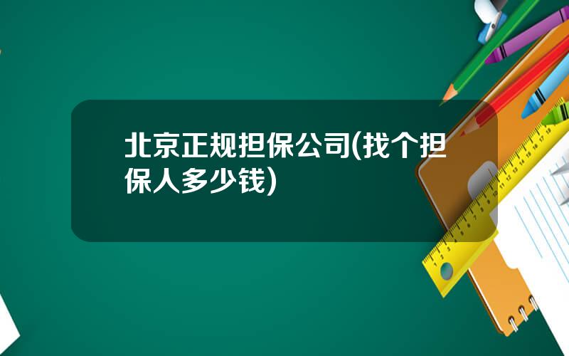 北京正规担保公司(找个担保人多少钱)