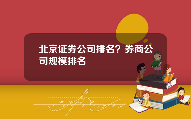 北京证券公司排名？券商公司规模排名