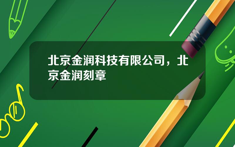 北京金润科技有限公司，北京金润刻章