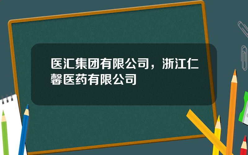 医汇集团有限公司，浙江仁馨医药有限公司