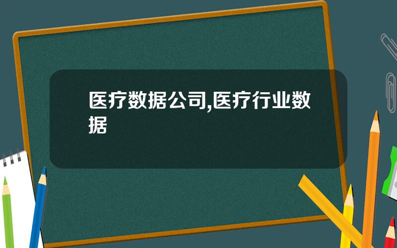 医疗数据公司,医疗行业数据