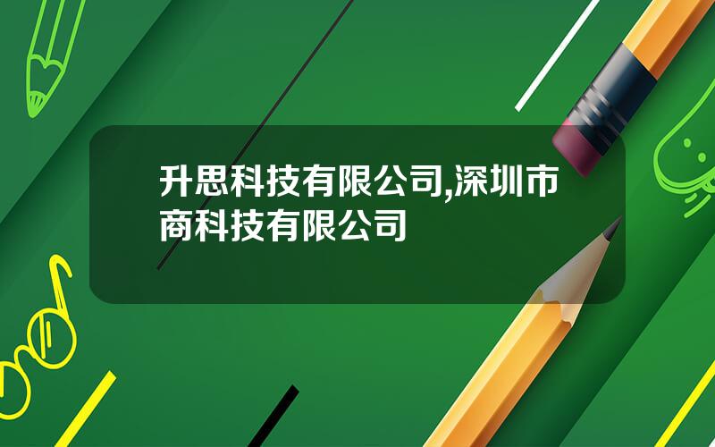 升思科技有限公司,深圳市商科技有限公司