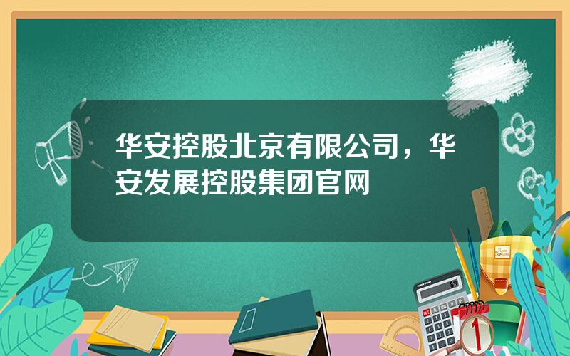 华安控股北京有限公司，华安发展控股集团官网