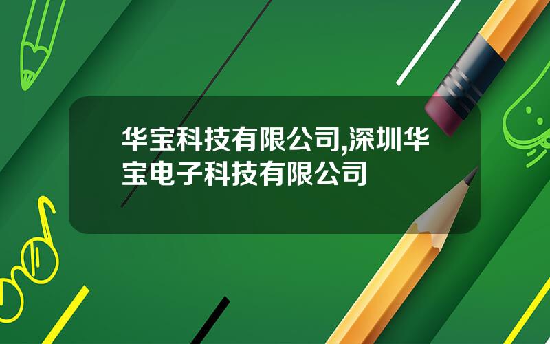 华宝科技有限公司,深圳华宝电子科技有限公司