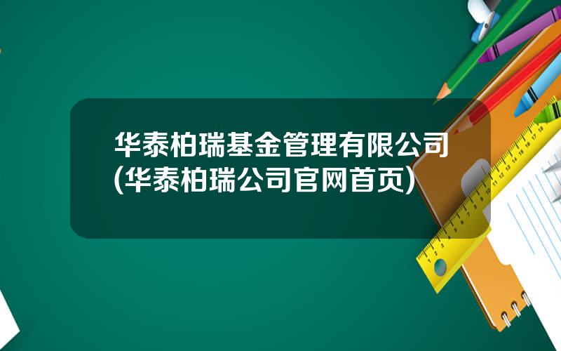 华泰柏瑞基金管理有限公司(华泰柏瑞公司官网首页)