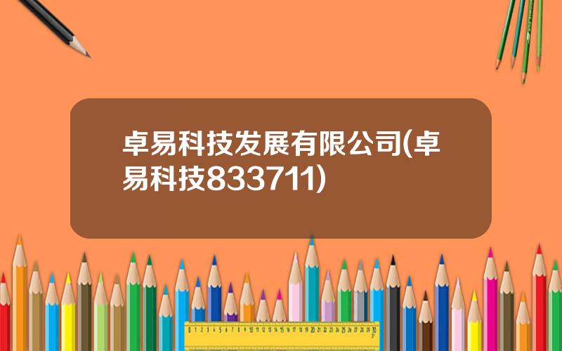 卓易科技发展有限公司(卓易科技833711)