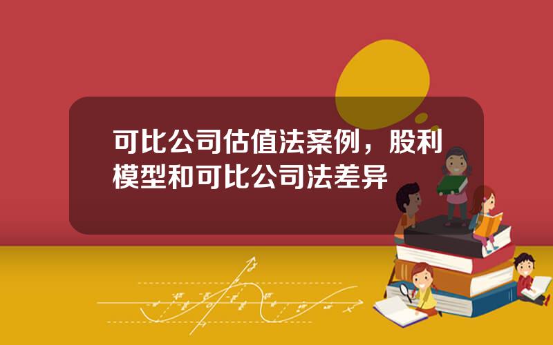 可比公司估值法案例，股利模型和可比公司法差异