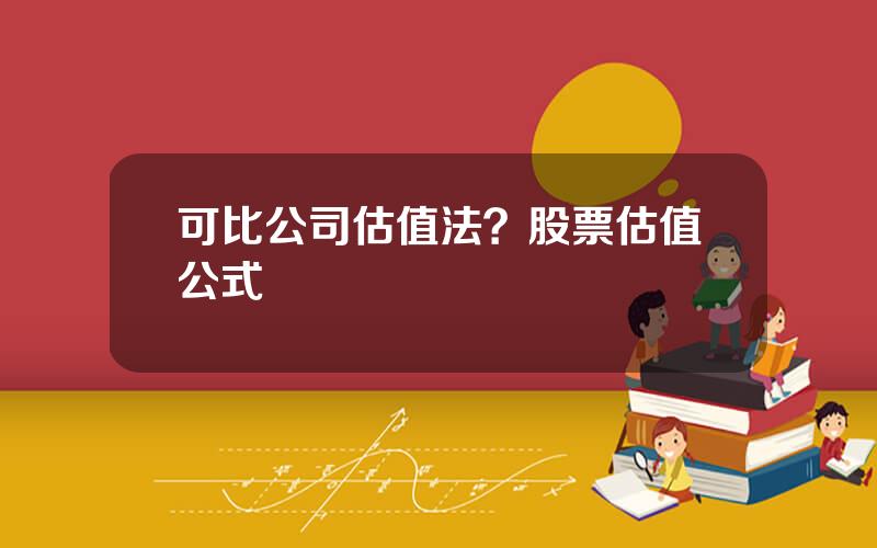 可比公司估值法？股票估值公式