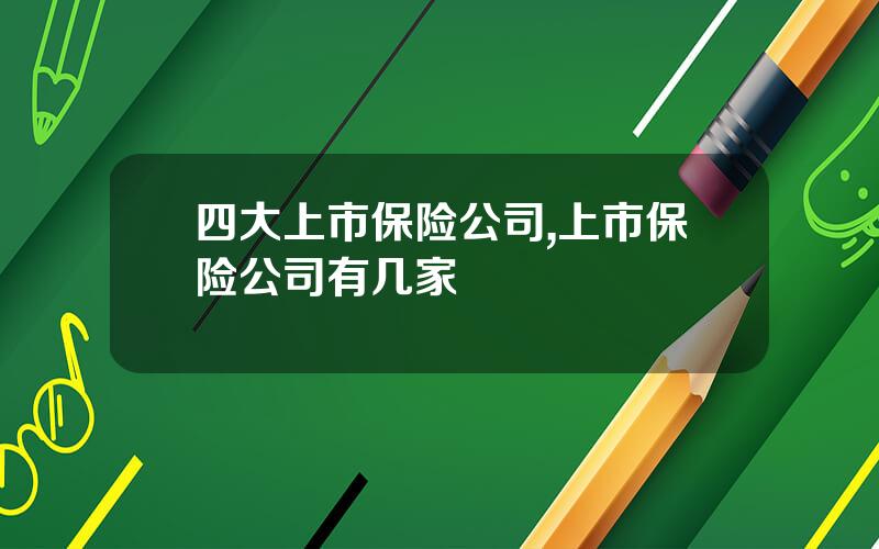 四大上市保险公司,上市保险公司有几家