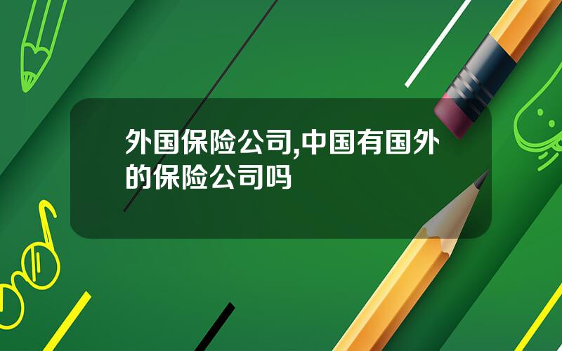 外国保险公司,中国有国外的保险公司吗