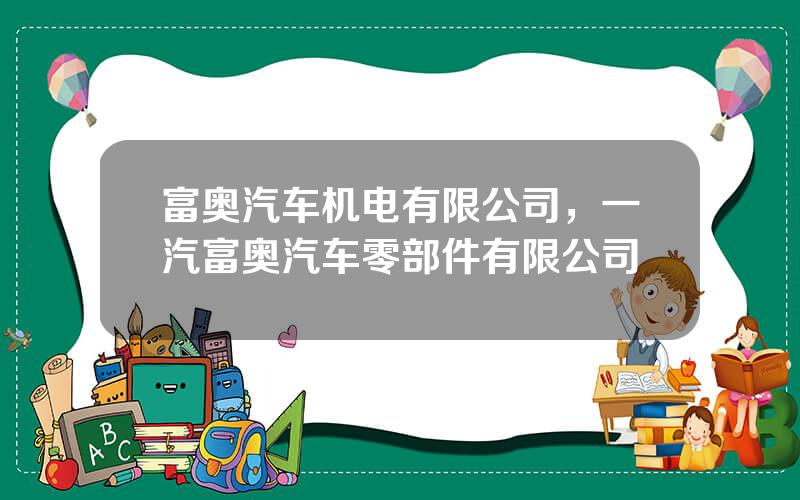 富奥汽车机电有限公司，一汽富奥汽车零部件有限公司