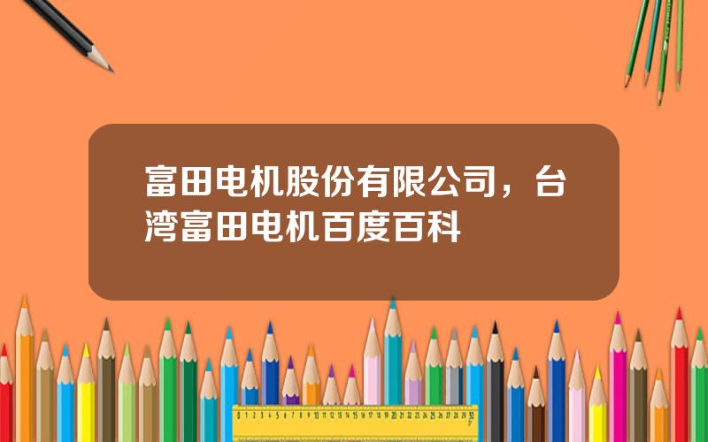 富田电机股份有限公司，台湾富田电机百度百科