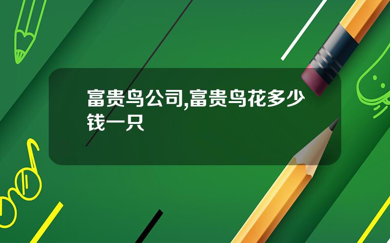 富贵鸟公司,富贵鸟花多少钱一只
