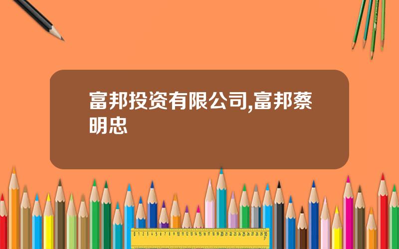 富邦投资有限公司,富邦蔡明忠