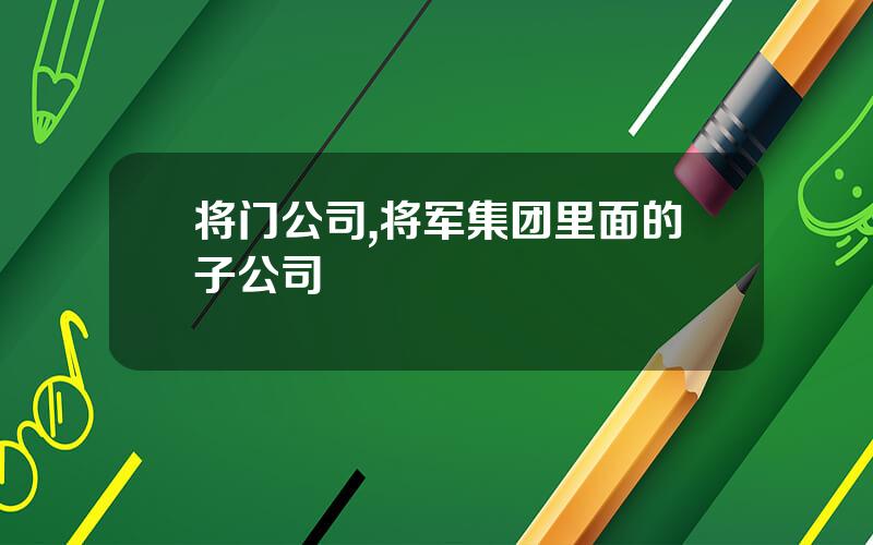 将门公司,将军集团里面的子公司