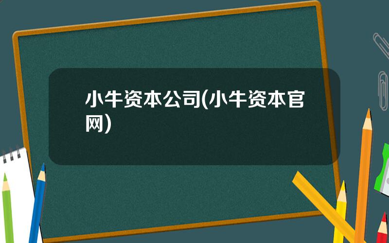 小牛资本公司(小牛资本官网)