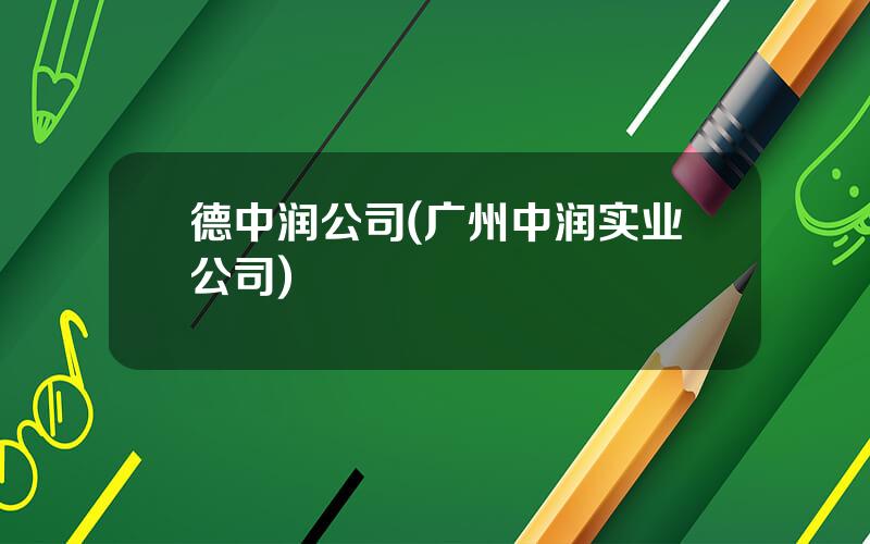 德中润公司(广州中润实业公司)