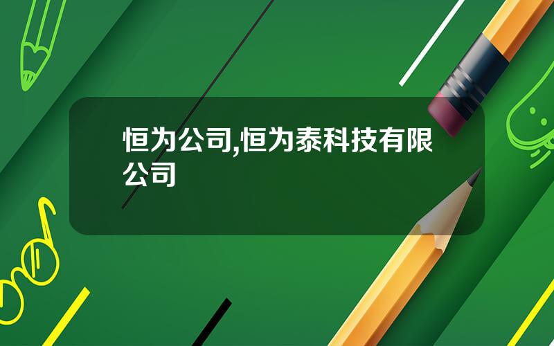 恒为公司,恒为泰科技有限公司