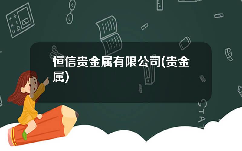 恒信贵金属有限公司(贵金属)