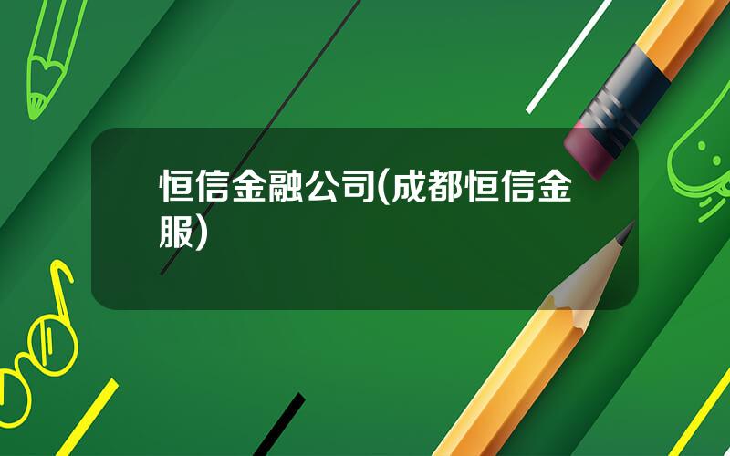 恒信金融公司(成都恒信金服)