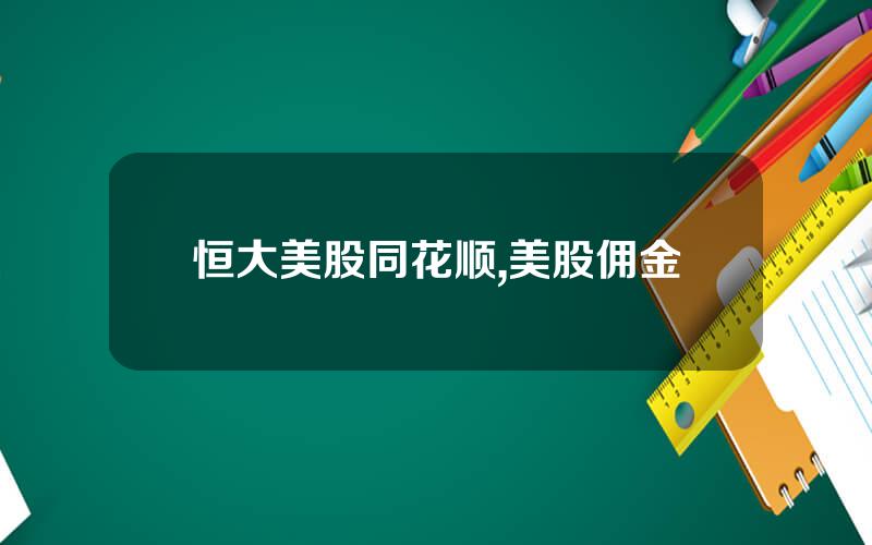 恒大美股同花顺,美股佣金