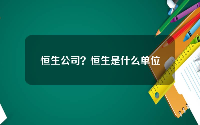 恒生公司？恒生是什么单位