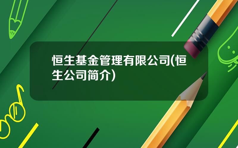 恒生基金管理有限公司(恒生公司简介)