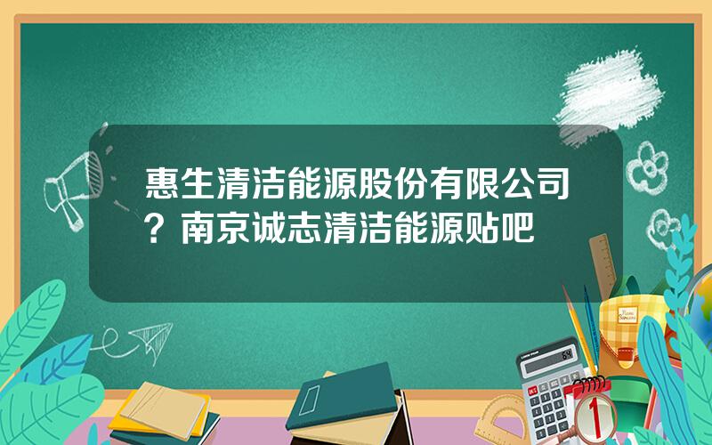 惠生清洁能源股份有限公司？南京诚志清洁能源贴吧