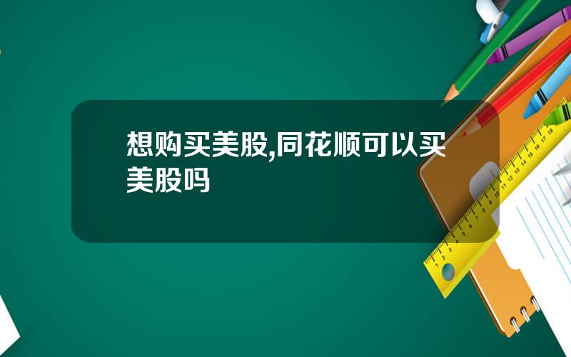想购买美股,同花顺可以买美股吗