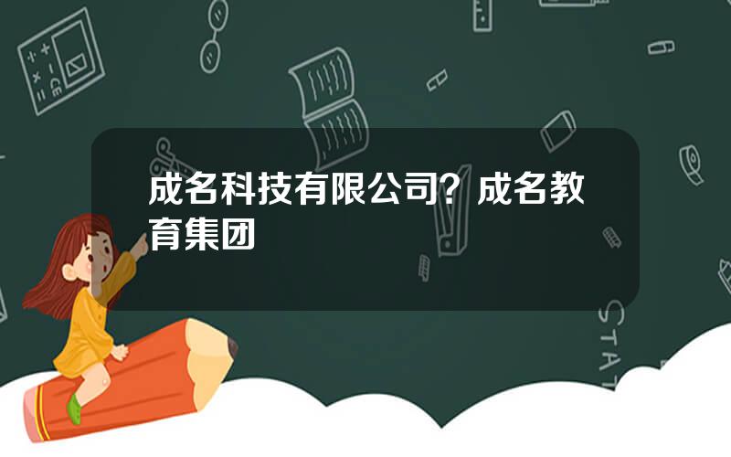 成名科技有限公司？成名教育集团