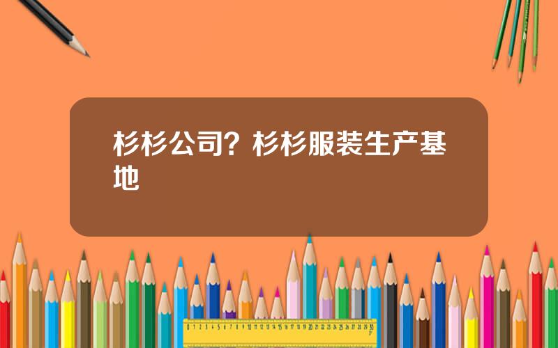 杉杉公司？杉杉服装生产基地