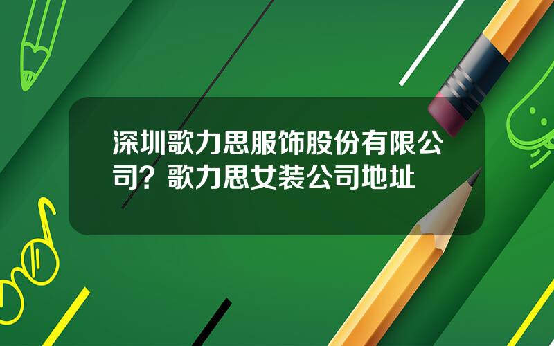 深圳歌力思服饰股份有限公司？歌力思女装公司地址