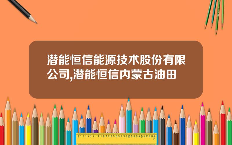 潜能恒信能源技术股份有限公司,潜能恒信内蒙古油田