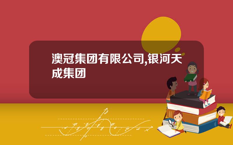 澳冠集团有限公司,银河天成集团