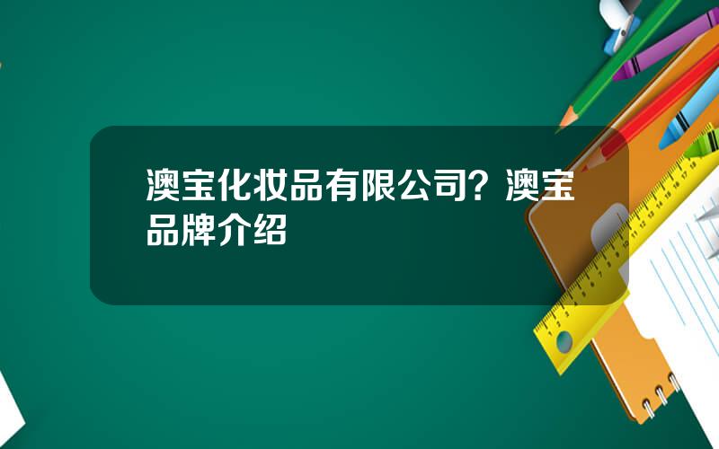 澳宝化妆品有限公司？澳宝品牌介绍