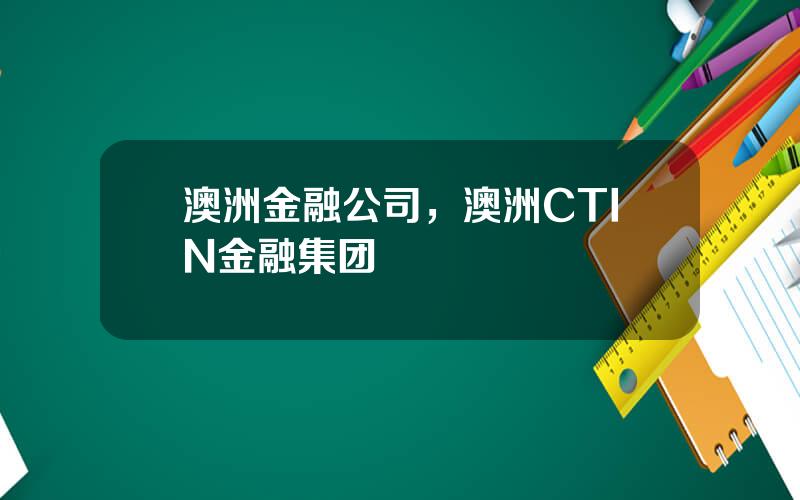 澳洲金融公司，澳洲CTIN金融集团