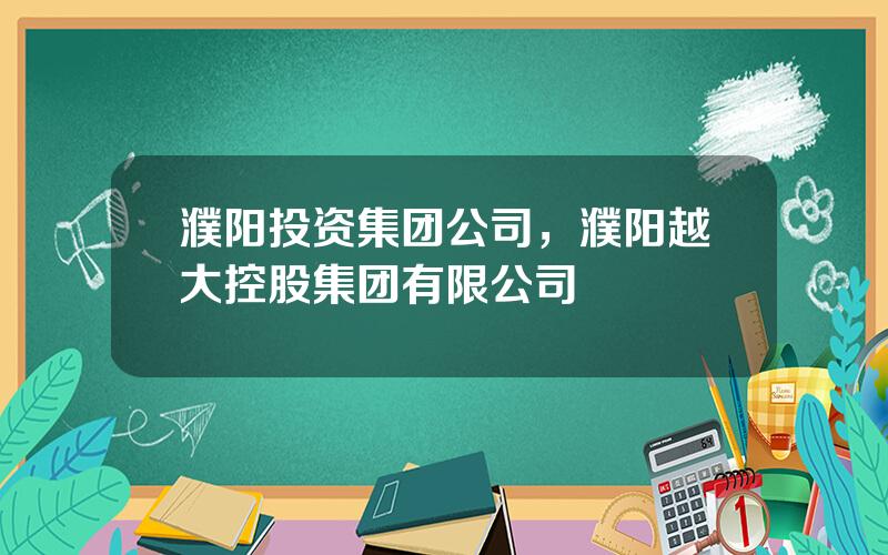 濮阳投资集团公司，濮阳越大控股集团有限公司