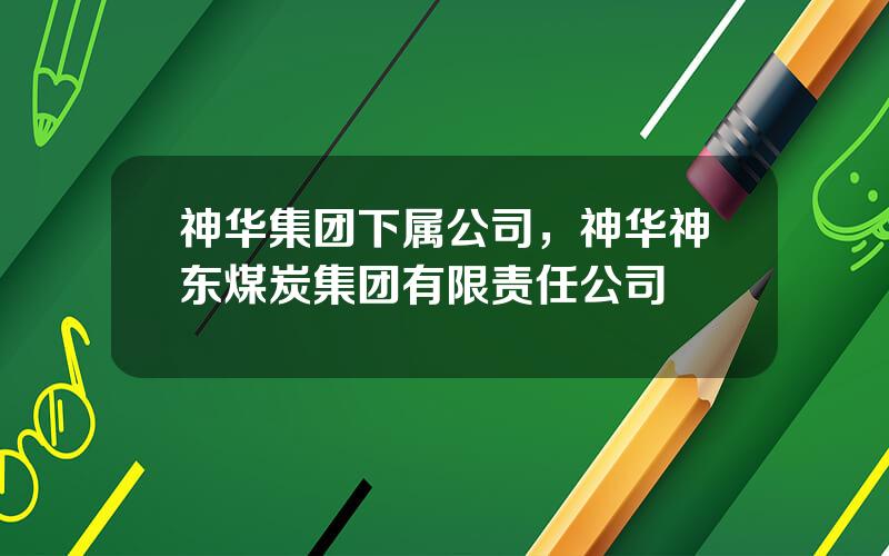 神华集团下属公司，神华神东煤炭集团有限责任公司