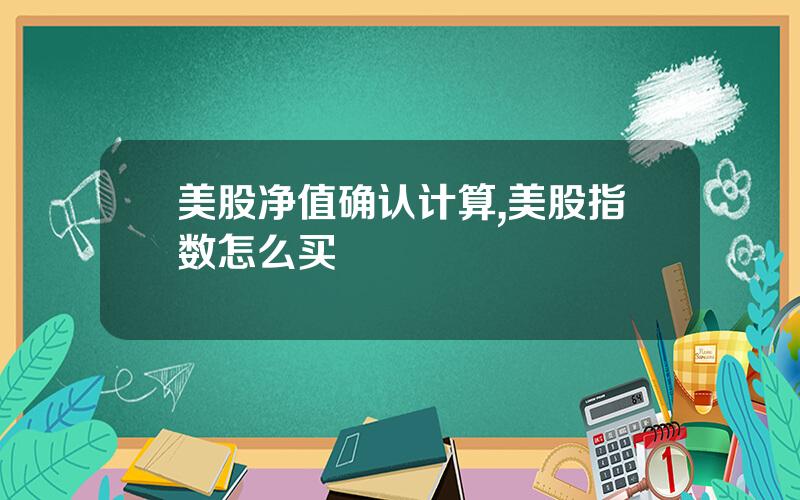 美股净值确认计算,美股指数怎么买