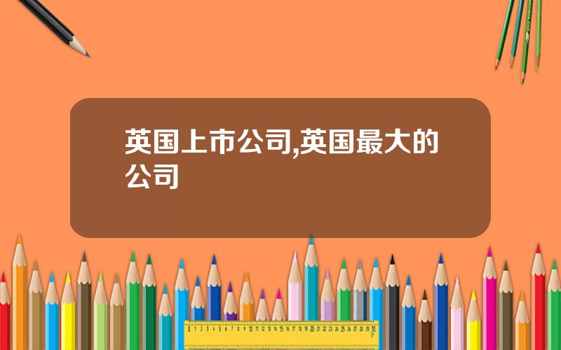 英国上市公司,英国最大的公司