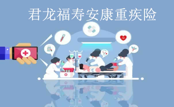 君龙福寿安康重疾险怎么样?保障好不好?值得买吗?
