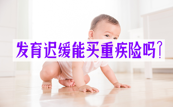 发育迟缓能买重疾险吗-发育迟缓买了重疾险能理赔吗-_1